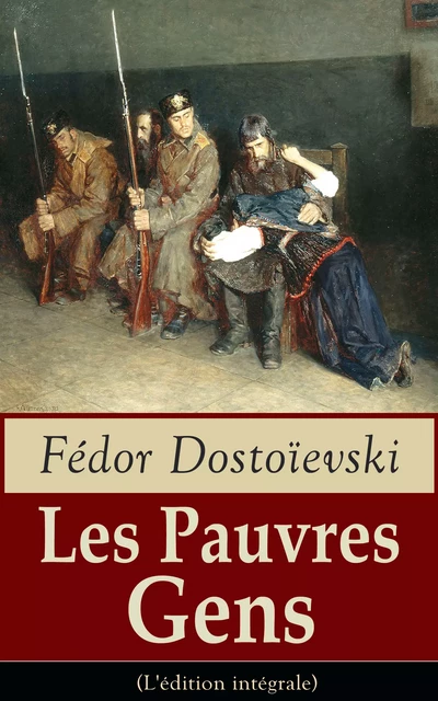 Les Pauvres Gens (L'édition intégrale) - Fiodor Dostoïevski - e-artnow