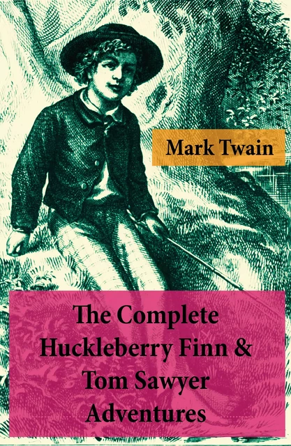 The Complete Huckleberry Finn & Tom Sawyer Adventures (Unabridged) - Mark Twain - e-artnow