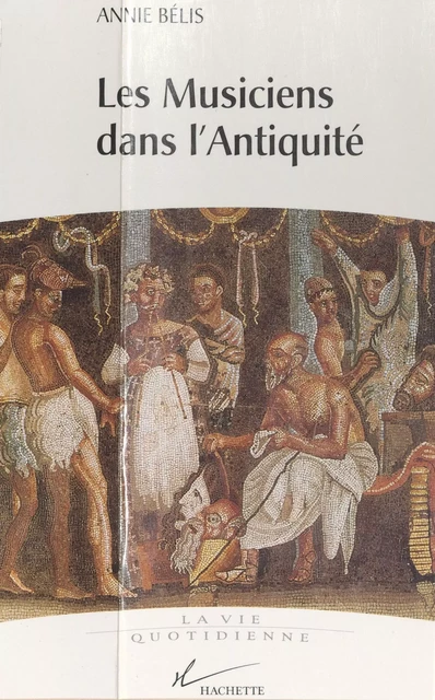 Les musiciens dans l'Antiquité - Annie Bélis - (Hachette Littératures) réédition numérique FeniXX