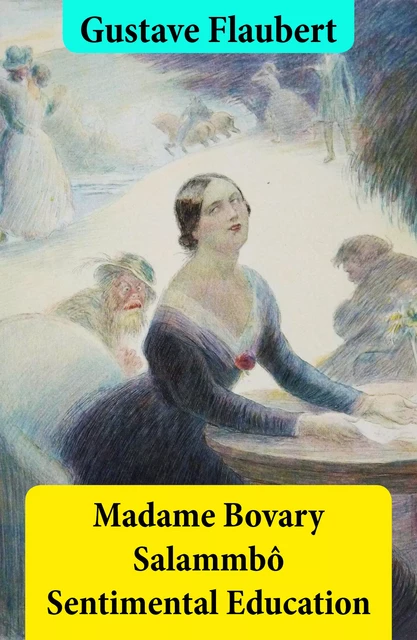 Madame Bovary + Salammbô + Sentimental Education (3 Unabridged Classics) - Gustave Flaubert - e-artnow