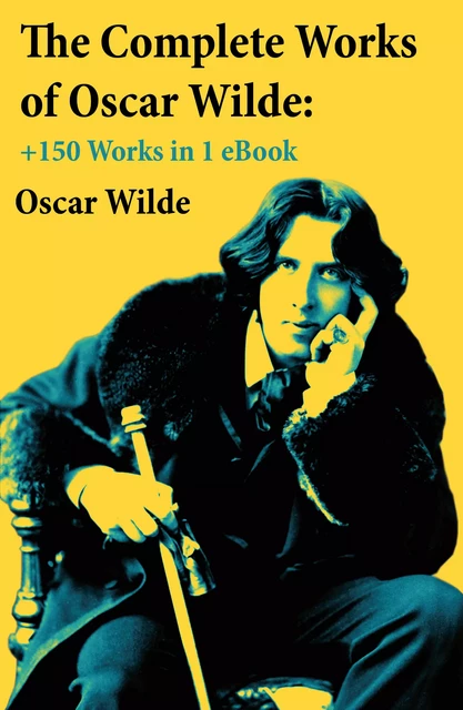 The Complete Works of Oscar Wilde: +150 Works in 1 eBook - Oscar Wilde - e-artnow