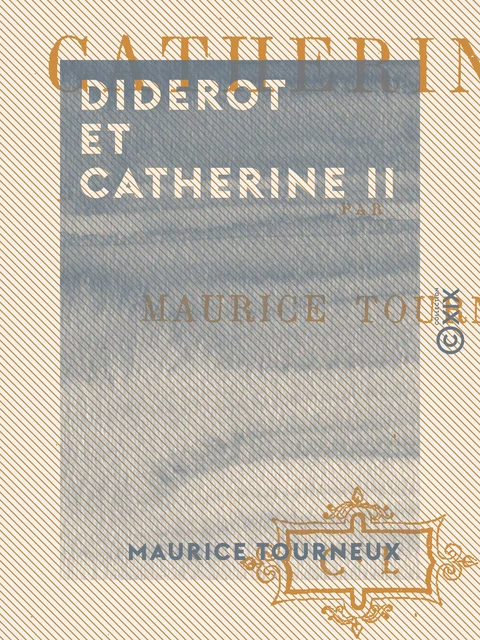 Diderot et Catherine II - Maurice Tourneux - Collection XIX