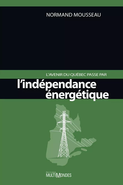 L'avenir du Québec passe par l'indépendance énergétique - Normand Mousseau - Éditions MultiMondes