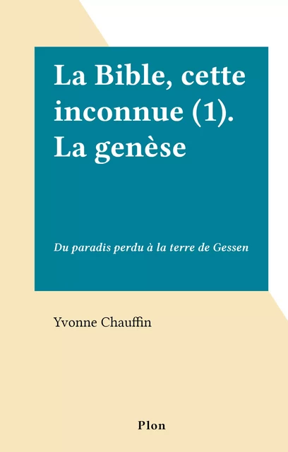 La Bible, cette inconnue (1). La genèse - Yvonne Chauffin - (Plon) réédition numérique FeniXX