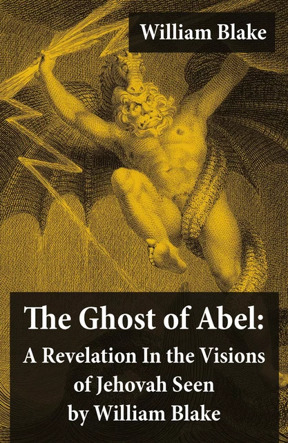 The Ghost of Abel: A Revelation In the Visions of Jehovah Seen by William Blake (Illuminated Manuscript with the Original Illustrations of William Blake) - William Blake - e-artnow