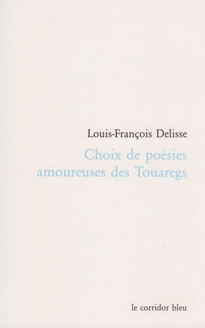 Choix de poésies amoureuses des Touaregs - Louis-François Delisse - Le Corridor bleu