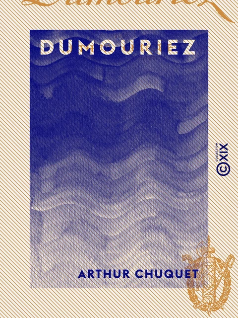 Dumouriez - Arthur Chuquet - Collection XIX