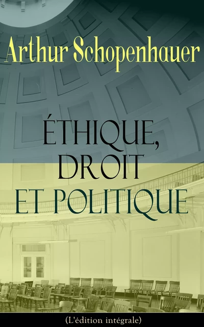 Éthique, droit et politique (L'édition intégrale) - Arthur Schopenhauer - e-artnow