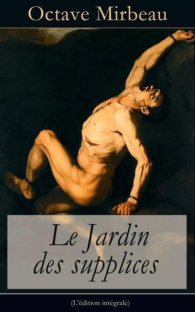 Le Jardin des supplices (L'édition intégrale) - Octave Mirbeau - e-artnow