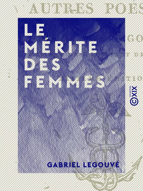 Le Mérite des femmes - Gabriel Legouvé - Collection XIX