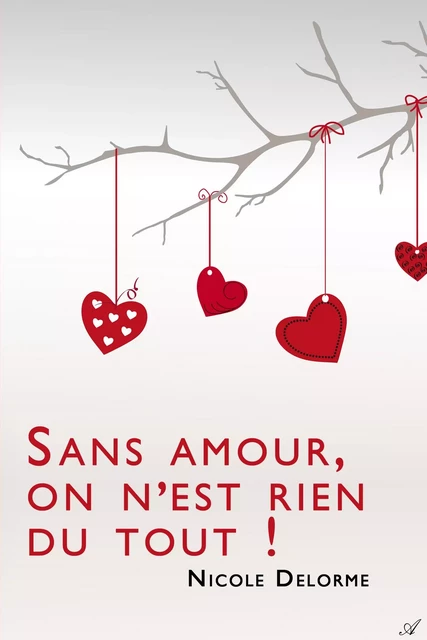 Sans amour, on n'est rien du tout ! - Nicole Delorme - Atramenta