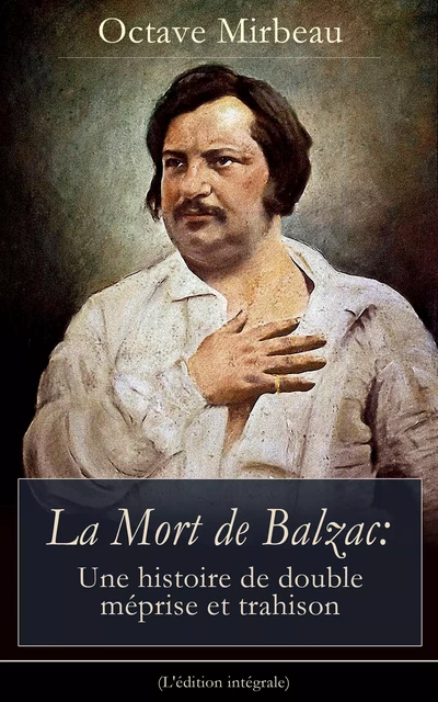 La Mort de Balzac: Une histoire de double méprise et trahison (L'édition intégrale) - Octave Mirbeau - e-artnow