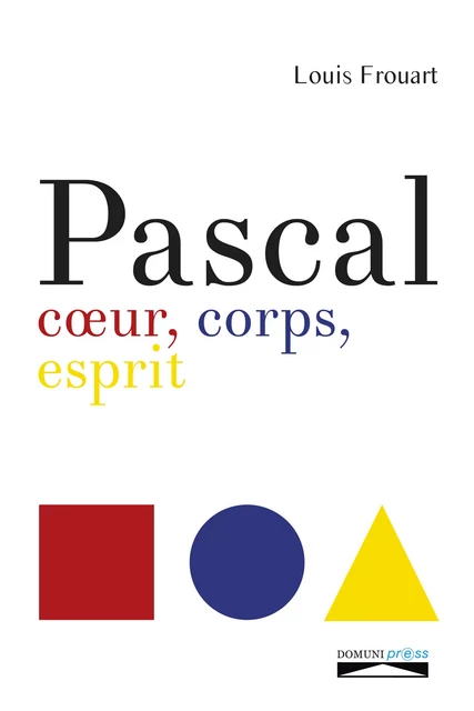 Pascal. Coeur, corps, esprit - Pascal Frouart - Domuni-Press