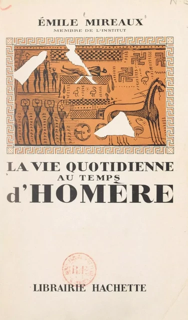 La vie quotidienne au temps d'Homère - Émile Mireaux - (Hachette) réédition numérique FeniXX