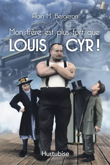 Mon frère est plus fort que Louis Cyr - Alain Bergeron - Éditions Hurtubise