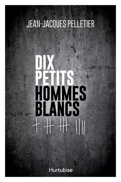 Dix petits hommes blancs - Jean-Jacques Pelletier - Éditions Hurtubise