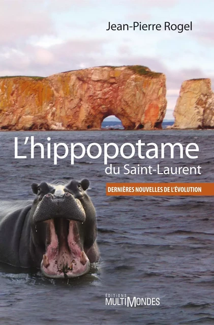 L'hippopotame du Saint-Laurent : dernières nouvelles de l’évolution - Jean-Pierre Rogel - Éditions MultiMondes