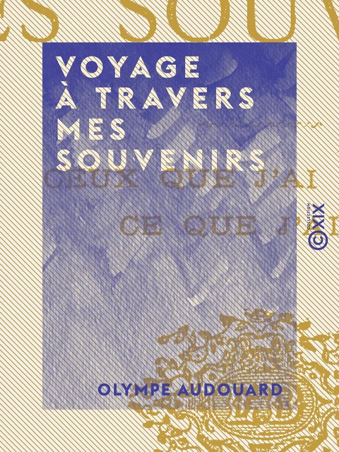 Voyage à travers mes souvenirs - Olympe Audouard - Collection XIX