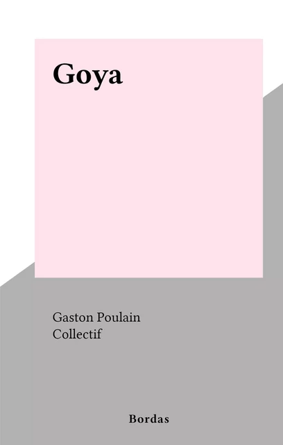 Goya - Gaston Poulain - (Bordas) réédition numérique FeniXX