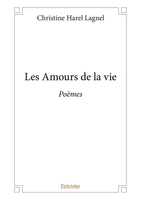 Les Amours de la vie - Christine Harel Lagnel - Editions Edilivre