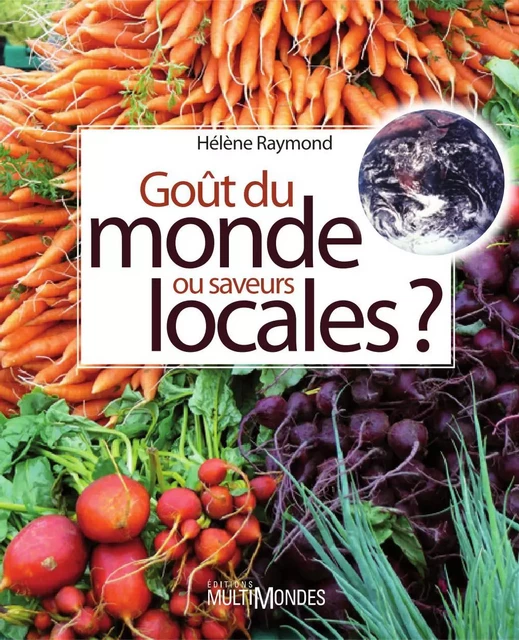 Goût du monde ou saveurs locales? - Hélène Raymond - Éditions MultiMondes