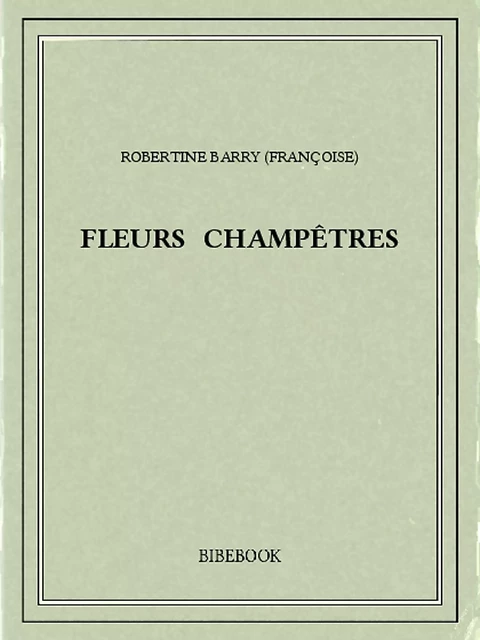 Fleurs champêtres - Robertine Barry - Bibebook