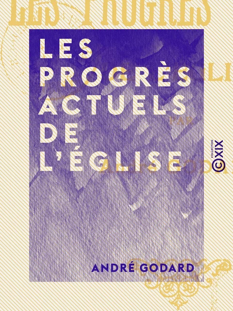 Les Progrès actuels de l'Église - André Godard - Collection XIX