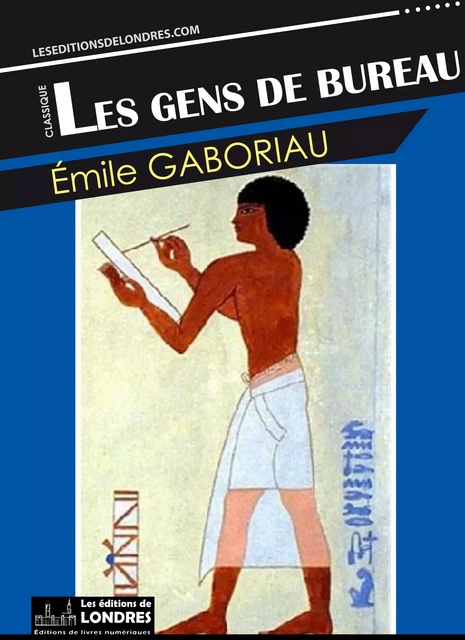 Les gens de bureau - Émile Gaboriau - Les Editions de Londres