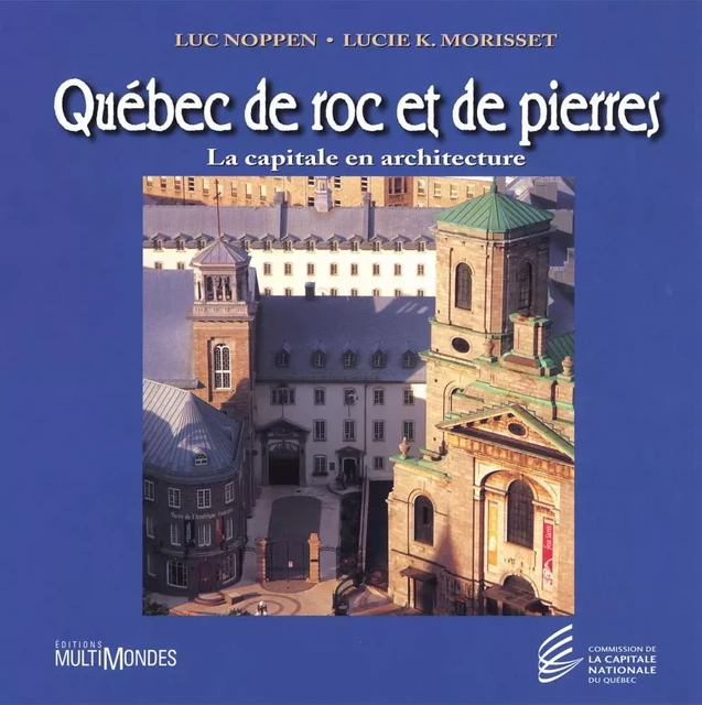 Québec de roc et de pierres: la capitale en architecture - Luc Noppen, Lucie K. Morisset - Éditions MultiMondes