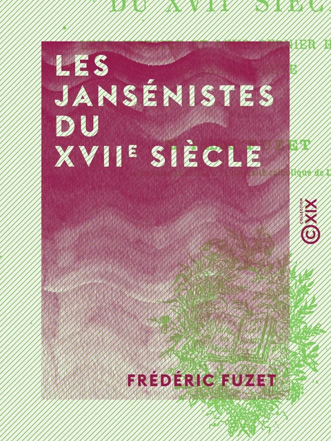 Les Jansénistes du XVIIe siècle - Frédéric Fuzet - Collection XIX