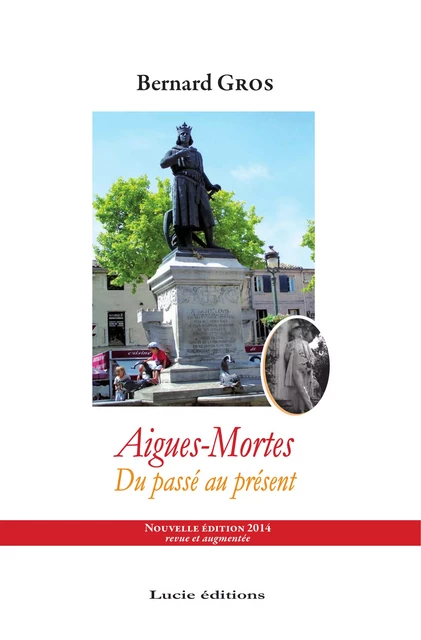 Aigues-Mortes, du passé au présent - Bernard Gros - Lucie éditions