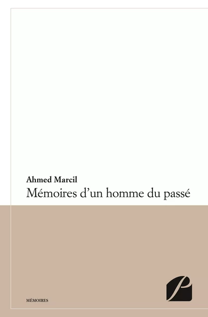 Mémoires d'un homme du passé -  Ahmed Marcil - Editions du Panthéon