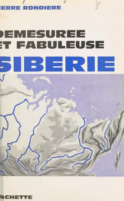 Démesurée et fabuleuse Sibérie - Pierre Rondière - (Hachette) réédition numérique FeniXX