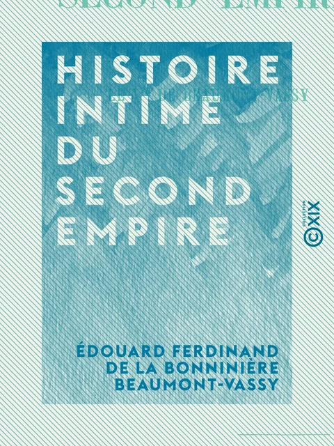 Histoire intime du Second Empire - Édouard Ferdinand de la Bonninière Beaumont-Vassy - Collection XIX