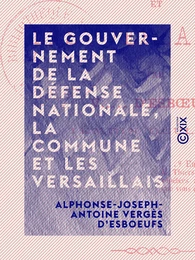 Le Gouvernement de la Défense nationale, la Commune et les Versaillais