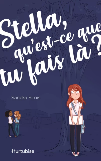 Stella, qu'est-ce que tu fais là? - Tome 1 - Sandra Sirois - Éditions Hurtubise