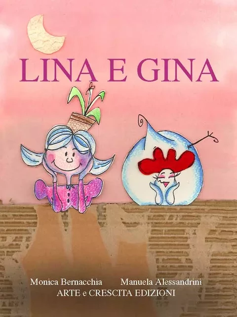 Lina e Gina - Monica Bernacchia, Manuela Alessandrini - ARTE e CRESCITA Edizioni