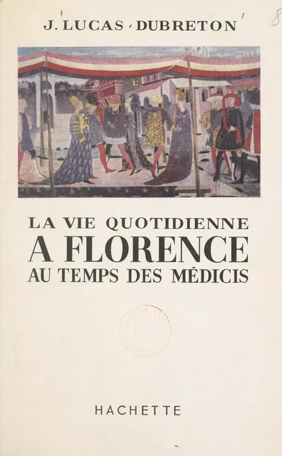 La vie quotidienne à Florence au temps des Médicis - Jean Lucas-Dubreton - (Hachette) réédition numérique FeniXX