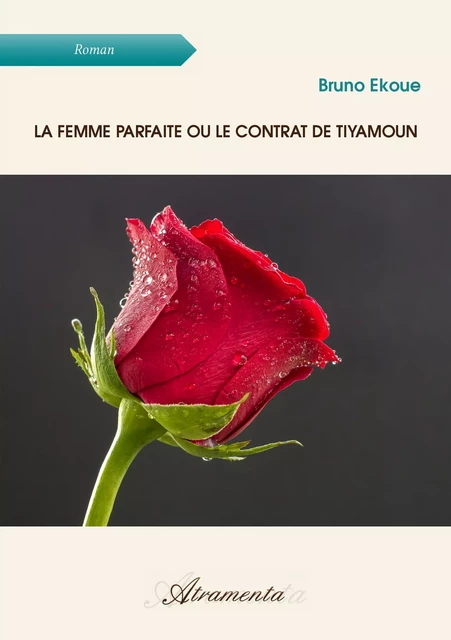 La femme parfaite ou le contrat de Tiyamoun - Bruno Ekoue - Atramenta