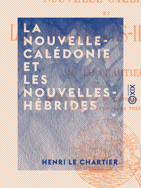 La Nouvelle-Calédonie et les Nouvelles-Hébrides - Henri le Chartier - Collection XIX