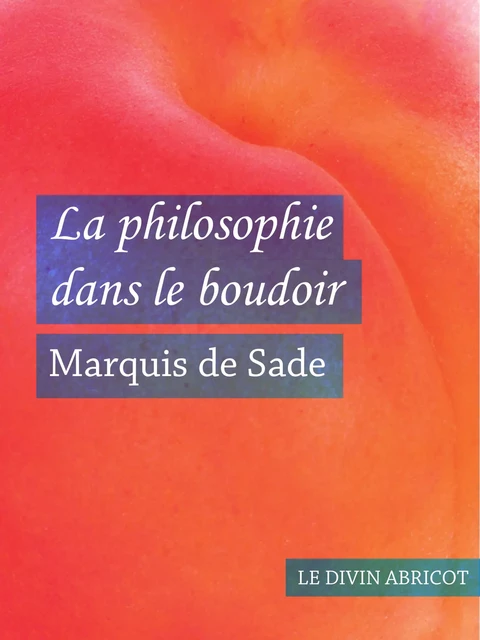 La philosophie dans le boudoir (érotique) - Marquis De Sade - Le divin abricot