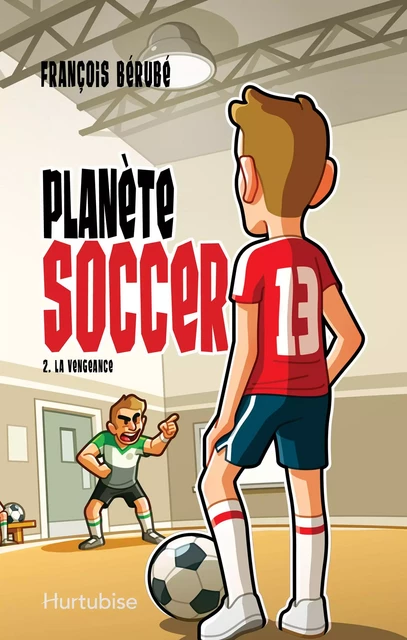 Planète soccer T2 - La vengeance - François Bérubé - Éditions Hurtubise