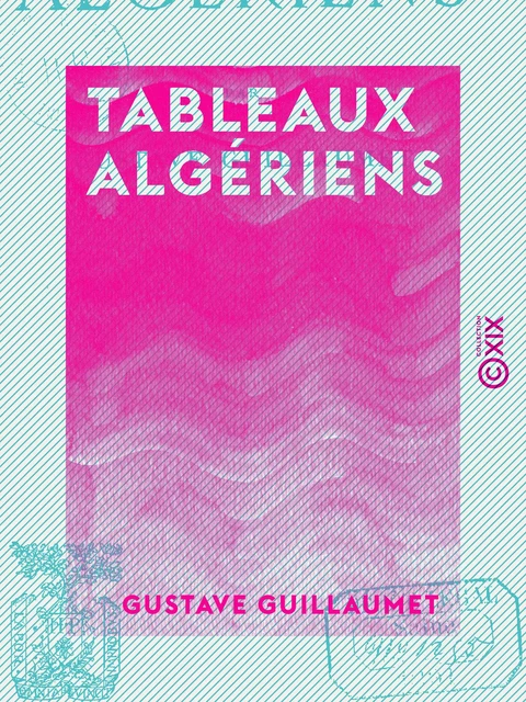 Tableaux algériens - Gustave Guillaumet - Collection XIX