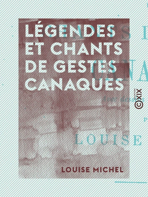 Légendes et chants de gestes canaques - Louise Michel - Collection XIX