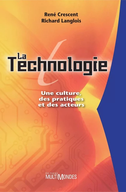 La technologie: une culture, des pratiques et des acteurs - René Crescent, Richard Langlois - Éditions MultiMondes