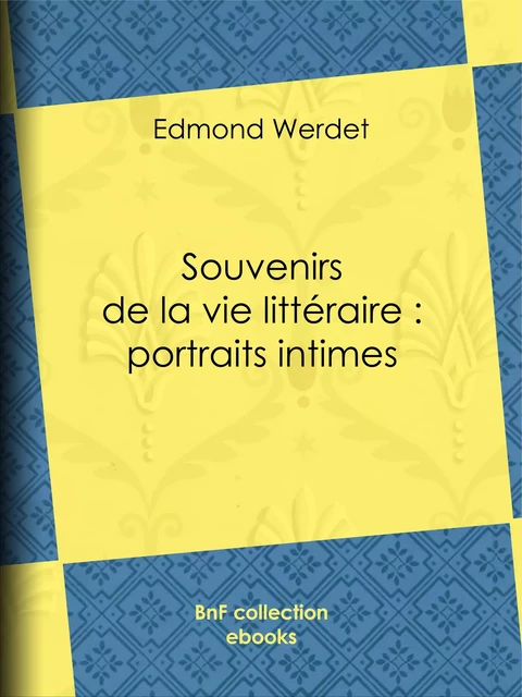 Souvenirs de la vie littéraire : portraits intimes - Edmond Werdet - BnF collection ebooks