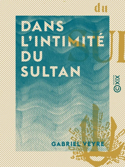 Dans l'intimité du sultan - Gabriel Veyre - Collection XIX