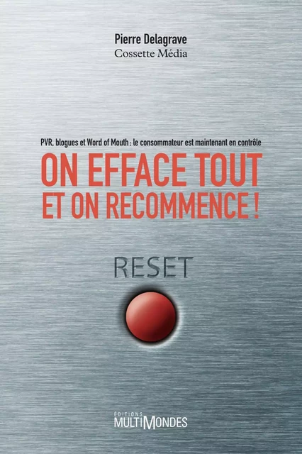 On efface tout et on recommence! : PVR, blogues et Word of mouth: le consommateur est maintenant en contrôle - Pierre Delagrave - Éditions MultiMondes