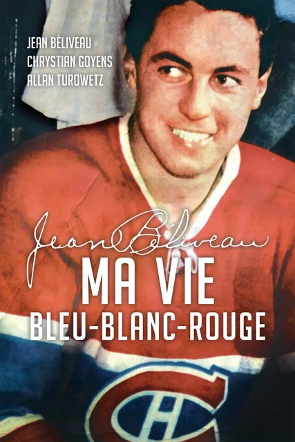 Jean Béliveau : Ma vie bleu-blanc-rouge - Jean Béliveau - Éditions Hurtubise