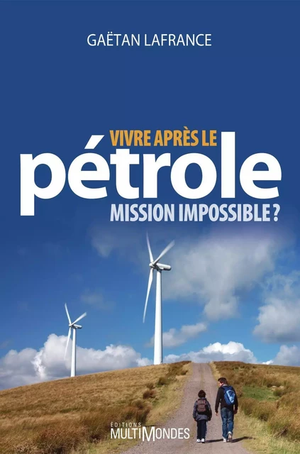 Vivre après le pétrole : mission impossible? - Gaëtan Lafrance - Éditions MultiMondes